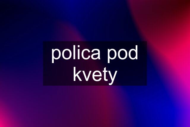 polica pod kvety