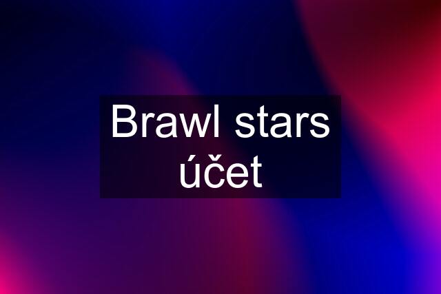 Brawl stars účet