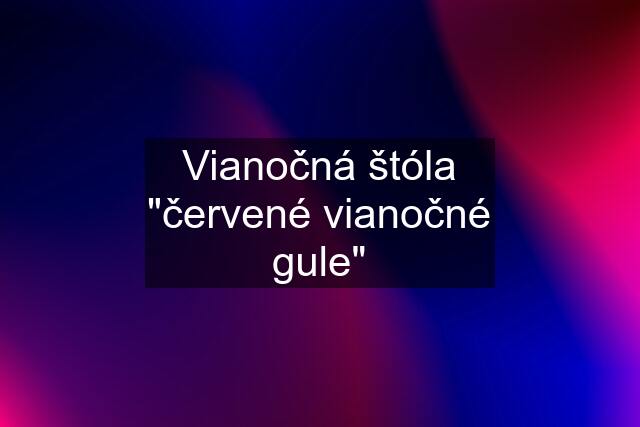 Vianočná štóla "červené vianočné gule"