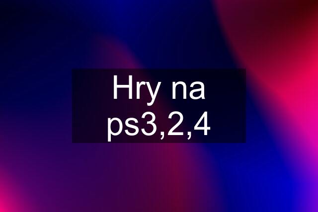 Hry na ps3,2,4