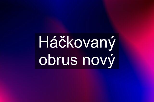 Háčkovaný obrus nový