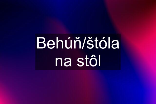 Behúň/štóla na stôl