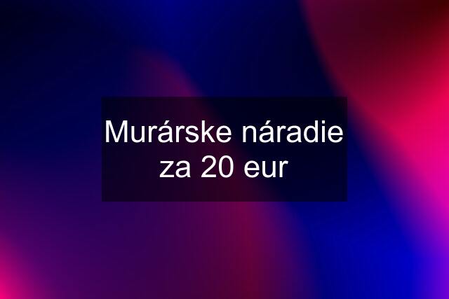 Murárske náradie za 20 eur