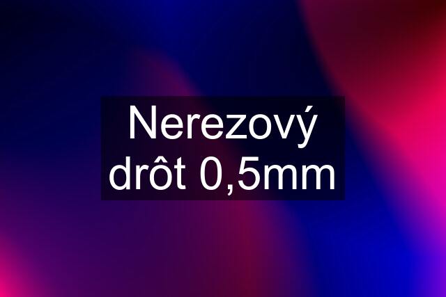 Nerezový drôt 0,5mm