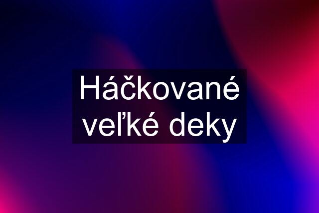 Háčkované veľké deky