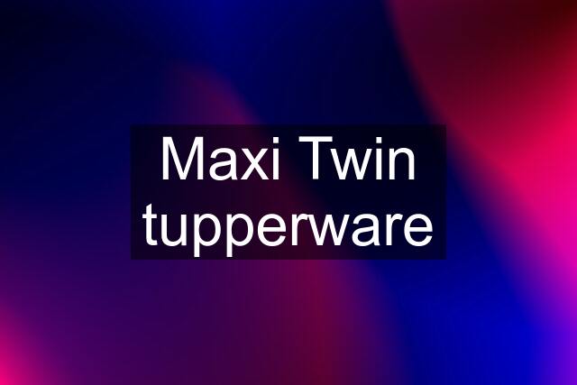 Maxi Twin tupperware