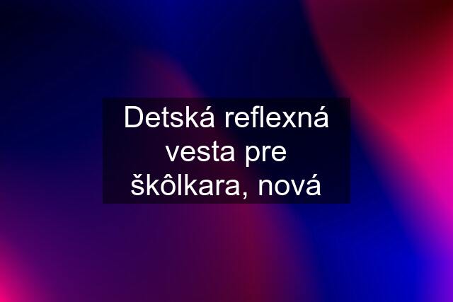 Detská reflexná vesta pre škôlkara, nová