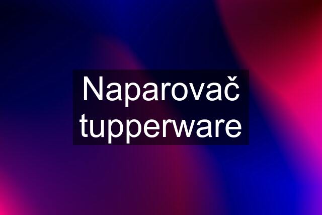 Naparovač tupperware