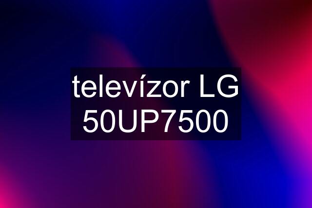 televízor LG 50UP7500