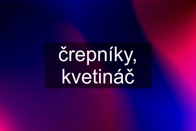 črepníky, kvetináč