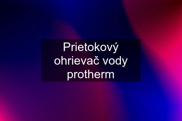 Prietokový ohrievač vody protherm