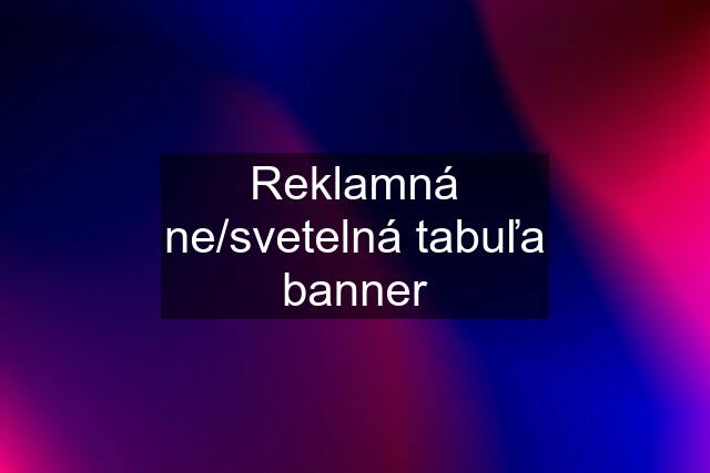 Reklamná ne/svetelná tabuľa banner