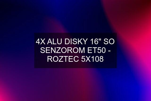 4X ALU DISKY 16" SO SENZOROM ET50 - ROZTEC 5X108