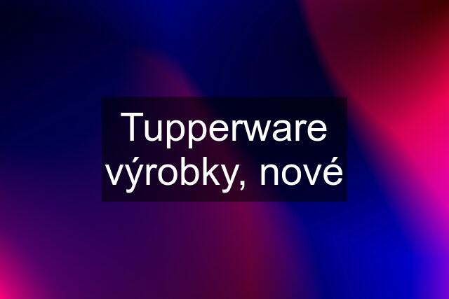 Tupperware výrobky, nové