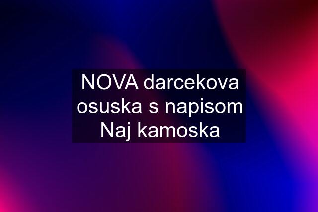 NOVA darcekova osuska s napisom Naj kamoska