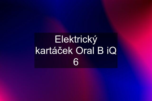 Elektrický kartáček Oral B iQ 6