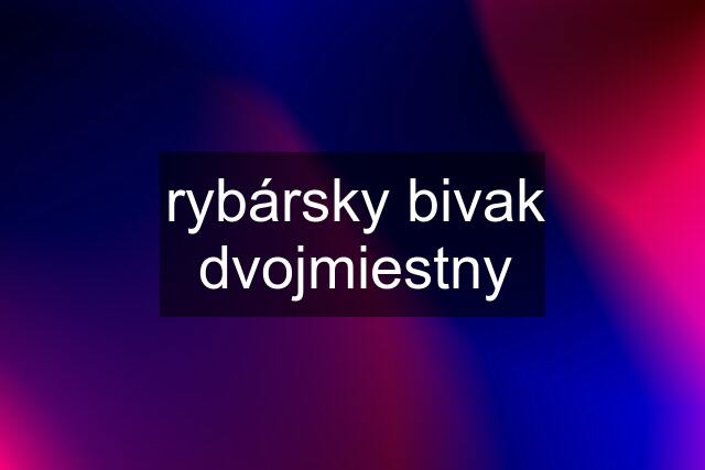 rybársky bivak dvojmiestny