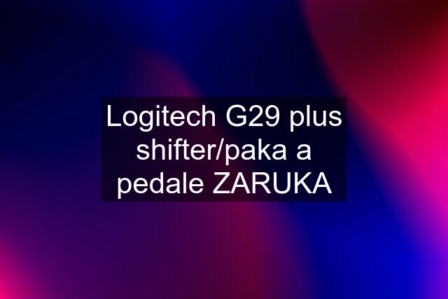 Logitech G29 plus shifter/paka a pedale ZARUKA