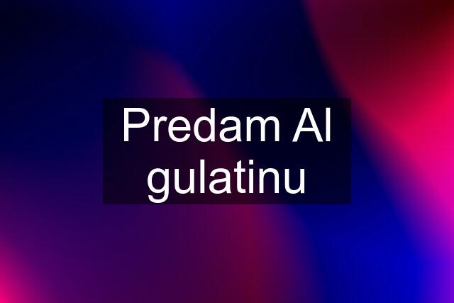 Predam Al gulatinu