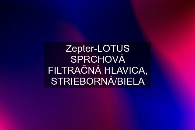 Zepter-LOTUS SPRCHOVÁ FILTRAČNÁ HLAVICA, STRIEBORNÁ/BIELA