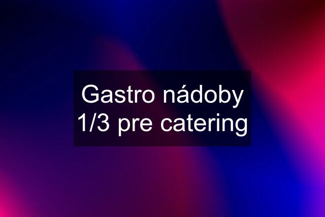 Gastro nádoby 1/3 pre catering