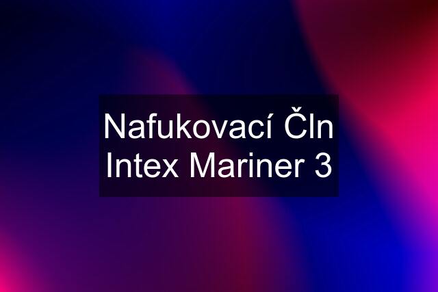 Nafukovací Čln Intex Mariner 3