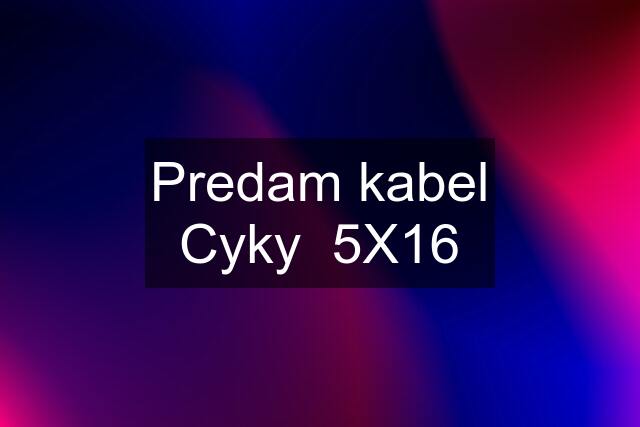 Predam kabel Cyky  5X16