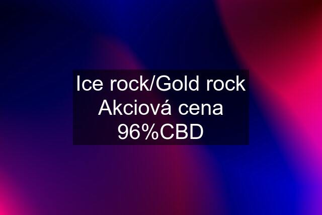 Ice rock/Gold rock Akciová cena 96%CBD