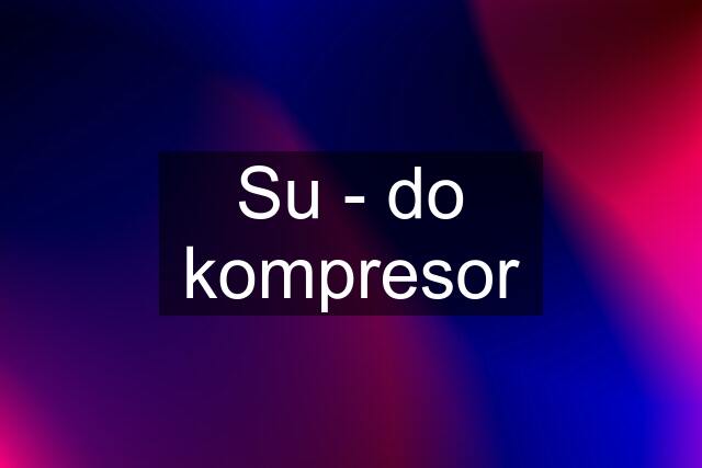 Su - do kompresor