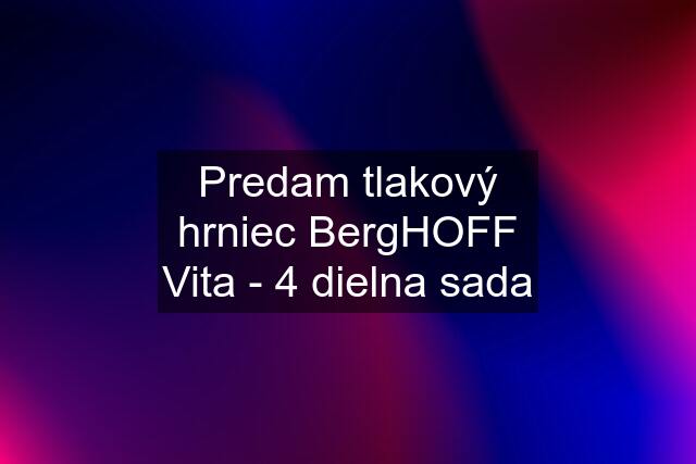 Predam tlakový hrniec BergHOFF Vita - 4 dielna sada