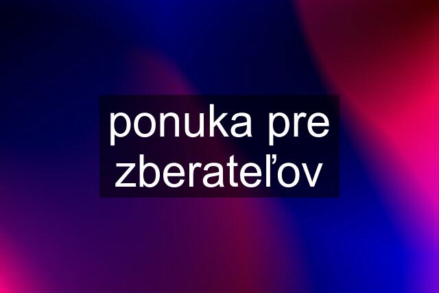 ponuka pre zberateľov