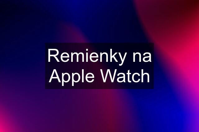 Remienky na Apple Watch