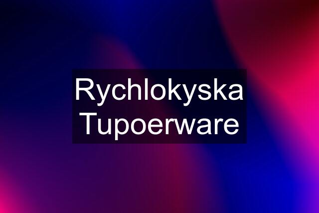 Rychlokyska Tupoerware