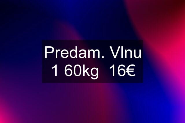 Predam. Vlnu 1 60kg  16€