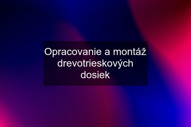 Opracovanie a montáž drevotrieskových dosiek