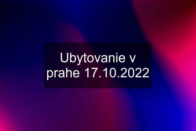 Ubytovanie v prahe 17.10.2022