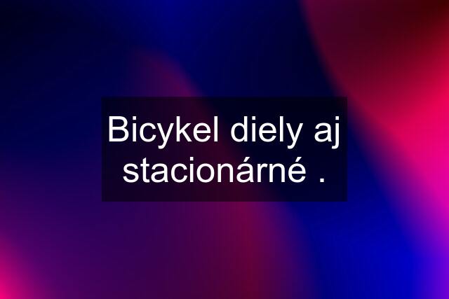 Bicykel diely aj stacionárné .