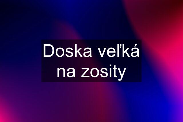 Doska veľká na zosity