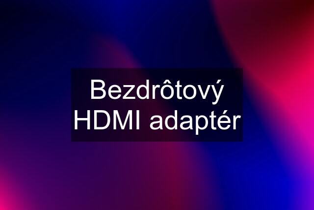 Bezdrôtový HDMI adaptér