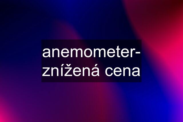 anemometer- znížená cena