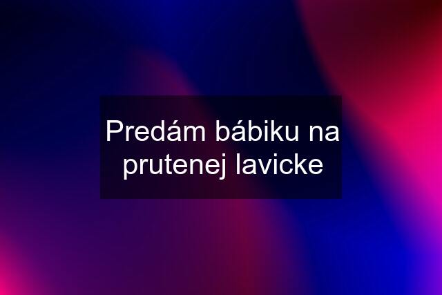 Predám bábiku na prutenej lavicke