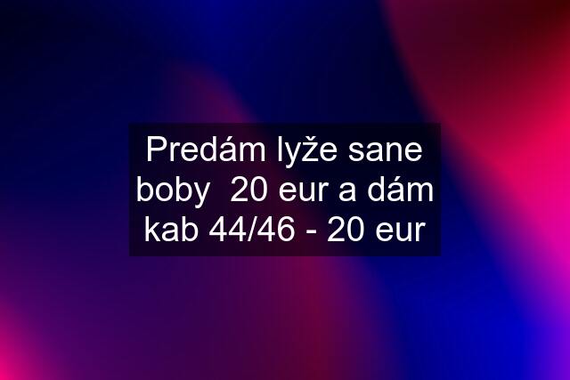 Predám lyže sane boby  20 eur a dám kab 44/46 - 20 eur