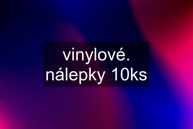 vinylové. nálepky 10ks