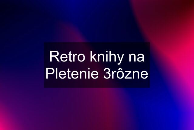 Retro knihy na "Pletenie" 3rôzne