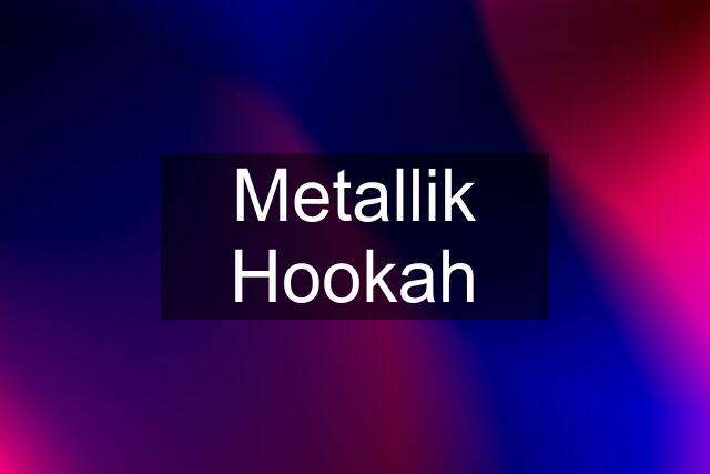 Metallik Hookah