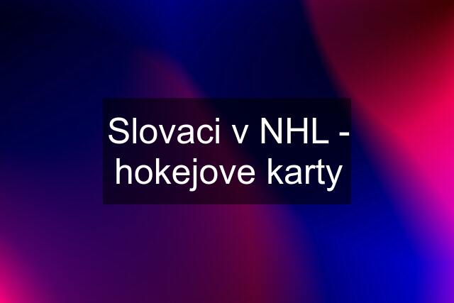 Slovaci v NHL - hokejove karty