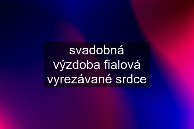 svadobná výzdoba fialová vyrezávané srdce