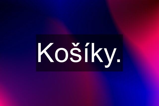 Košíky.