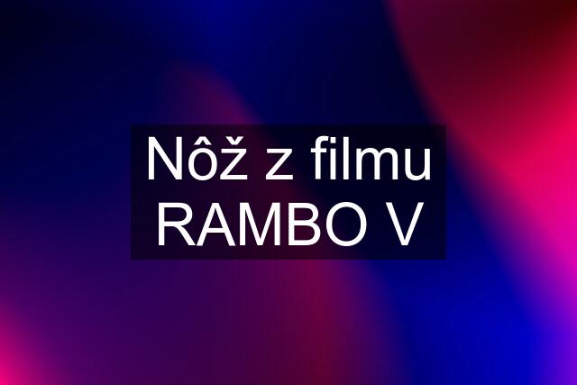 Nôž z filmu RAMBO V