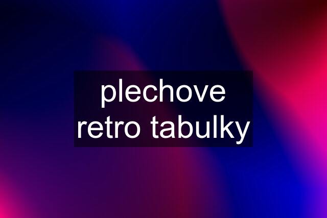 plechove retro tabulky